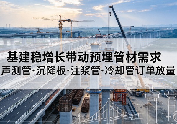 曾都基建稳增长带动预埋监测管材需求，声测管、沉降板、注浆管订单持续放量